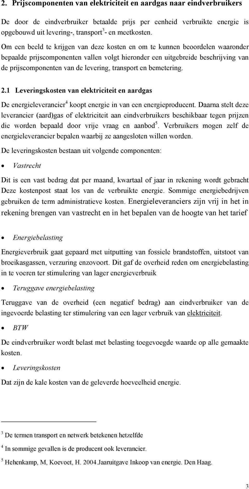 transport en bemetering. 2.1 Leveringskosten van elektriciteit en aardgas De energieleverancier 4 koopt energie in van een energieproducent.