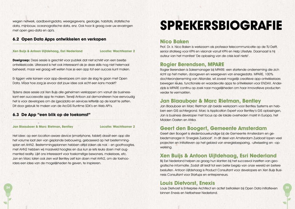 2 Open Data Apps ontwikkelen en verkopen Xen Buijs & Antoon Uijtdehaag, Esri Nederland Locatie: Wachtkamer 2 Doelgroep: Deze sessie is geschikt voor publiek dat niet schrikt van een beetje