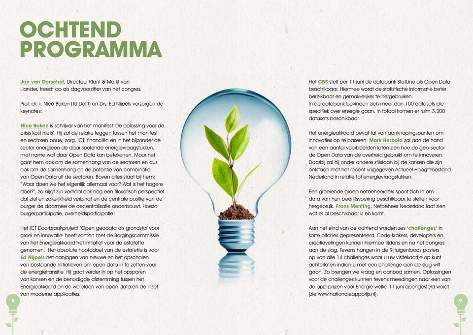 Hij zal de relatie leggen tussen het manifest en sectoren bouw, zorg, ICT, financiën en in het bijzonder de sector energieën de daar spelende energievraagstukken, met name wat daar Open Data kan