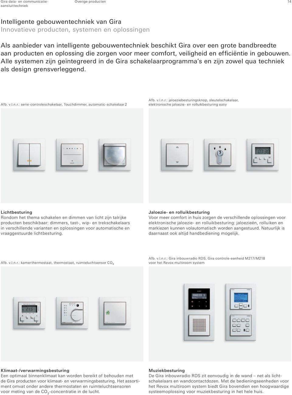 Alle systemen zijn geïntegreerd in de Gira schakelaarprogramma s en zijn zowel qua techniek als design grensverleggend. Afb. v.l.n.r.: serie-controleschakelaar, Touchdimmer, automatic-schakelaar 2 Afb.