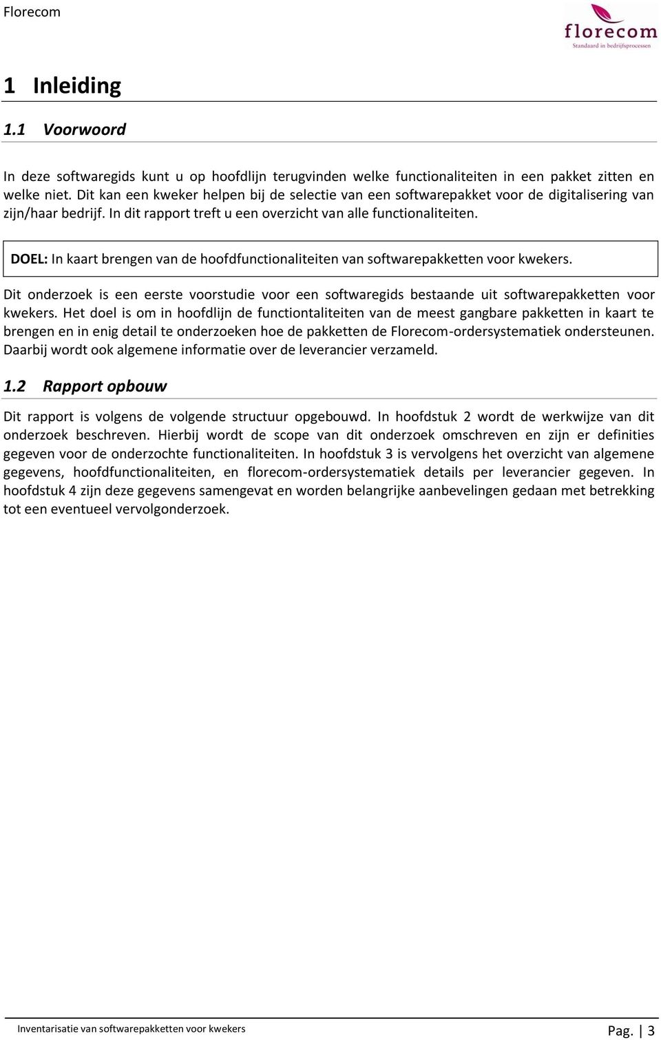 DOEL: In kaart brengen van de hoofdfunctionaliteiten van softwarepakketten voor kwekers. Dit onderzoek is een eerste voorstudie voor een softwaregids bestaande uit softwarepakketten voor kwekers.