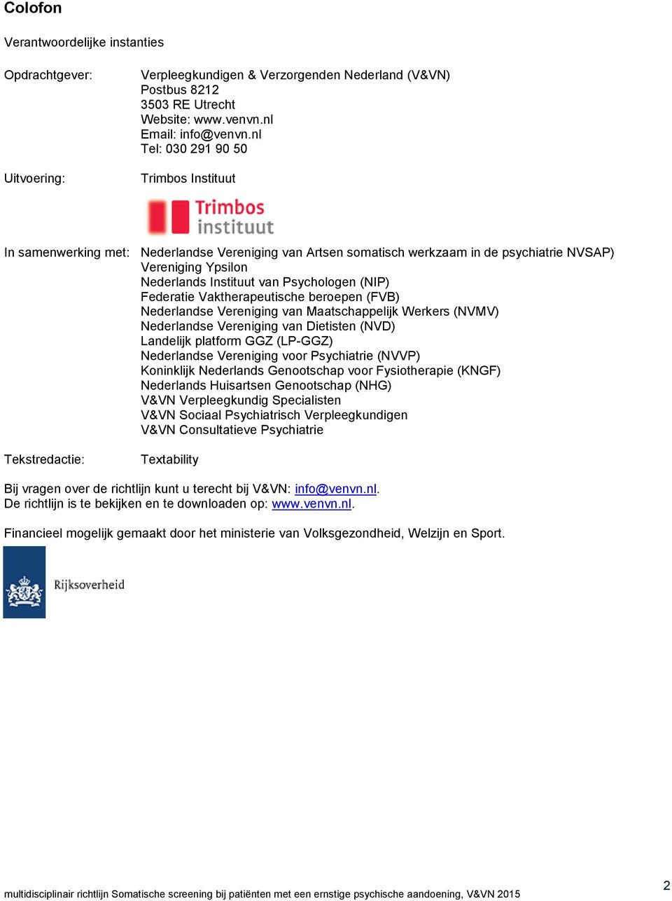 (NIP) Federatie Vaktherapeutische beroepen (FVB) Nederlandse Vereniging van Maatschappelijk Werkers (NVMV) Nederlandse Vereniging van Dietisten (NVD) Landelijk platform GGZ (LP-GGZ) Nederlandse
