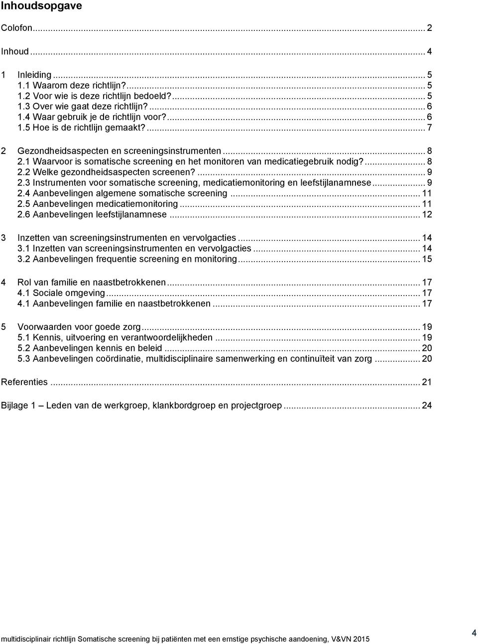 1 Waarvoor is somatische screening en het monitoren van medicatiegebruik nodig?... 8 2.2 Welke gezondheidsaspecten screenen?... 9 2.