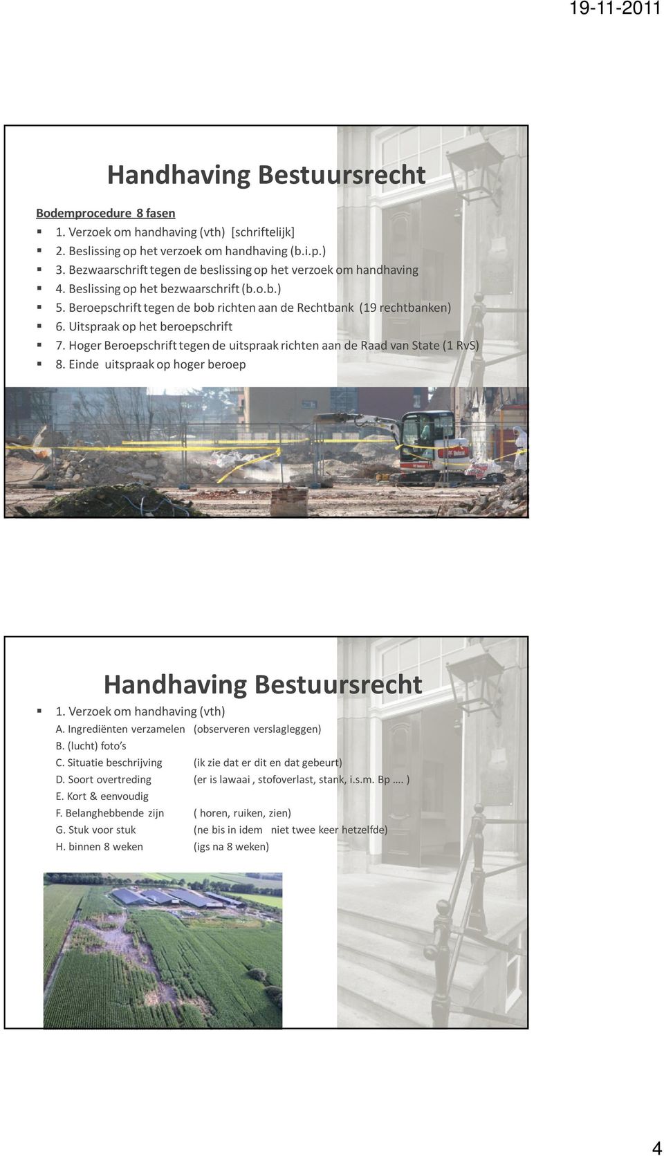 Hoger Beroepschrift tegen de uitspraak richten aan de Raad van State (1 RvS) 8. Einde uitspraak op hoger beroep 1. Verzoek om handhaving (vth) A. Ingrediënten verzamelen (observeren verslagleggen) B.