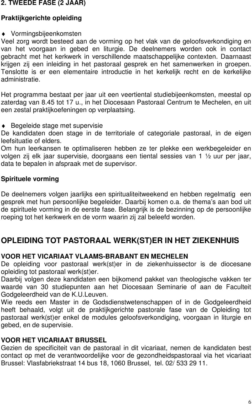 Tenslotte is er een elementaire introductie in het kerkelijk recht en de kerkelijke administratie. Het programma bestaat per jaar uit een veertiental studiebijeenkomsten, meestal op zaterdag van 8.