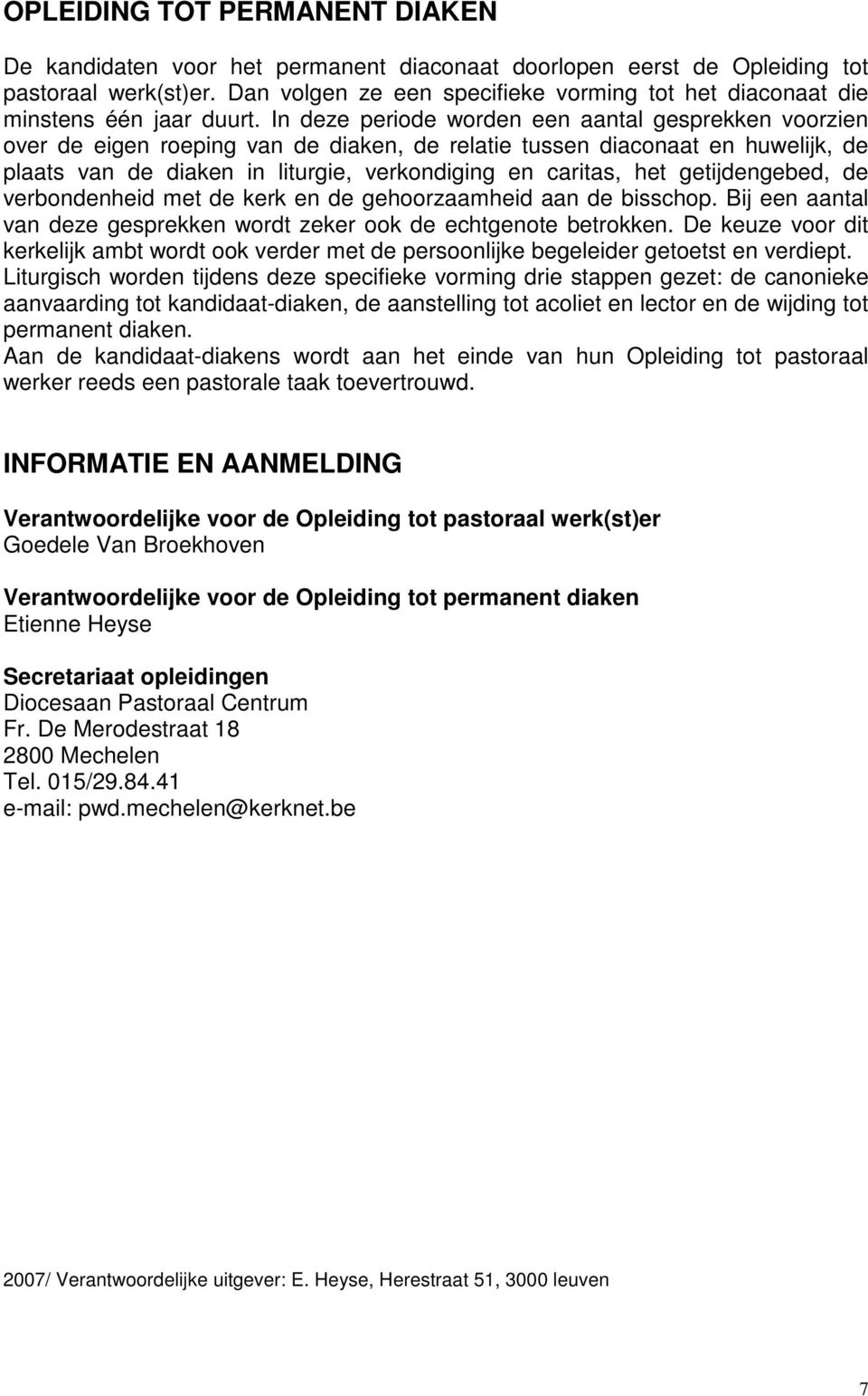 In deze periode worden een aantal gesprekken voorzien over de eigen roeping van de diaken, de relatie tussen diaconaat en huwelijk, de plaats van de diaken in liturgie, verkondiging en caritas, het