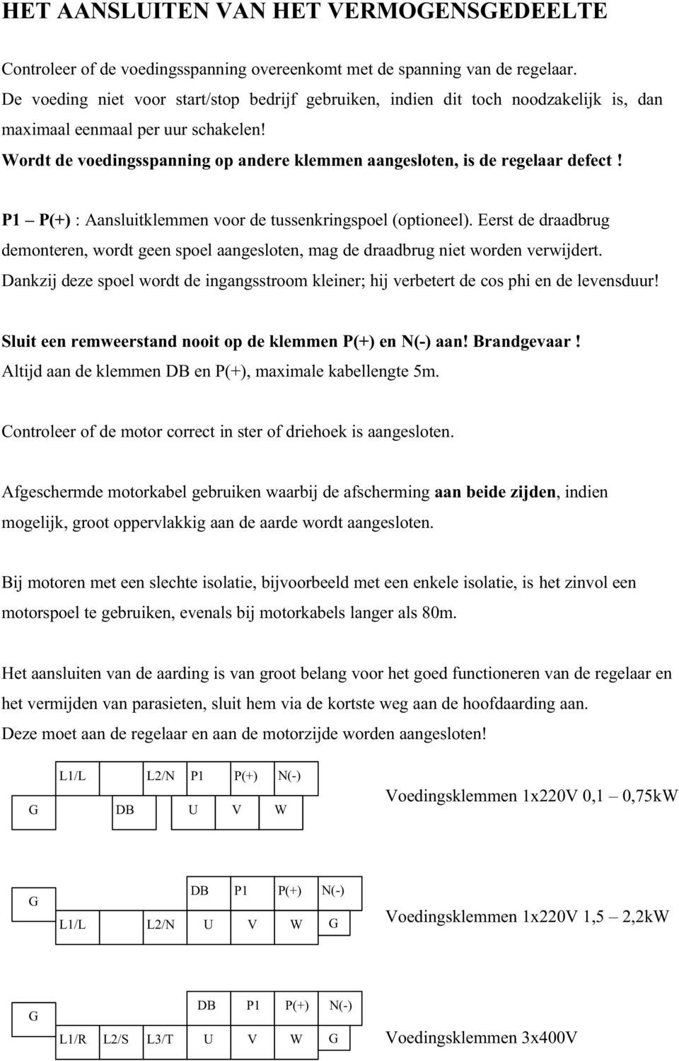 Wordt de voedingsspanning op andere klemmen aangesloten, is de regelaar defect! P1 P(+) : Aansluitklemmen voor de tussenkringspoel (optioneel).