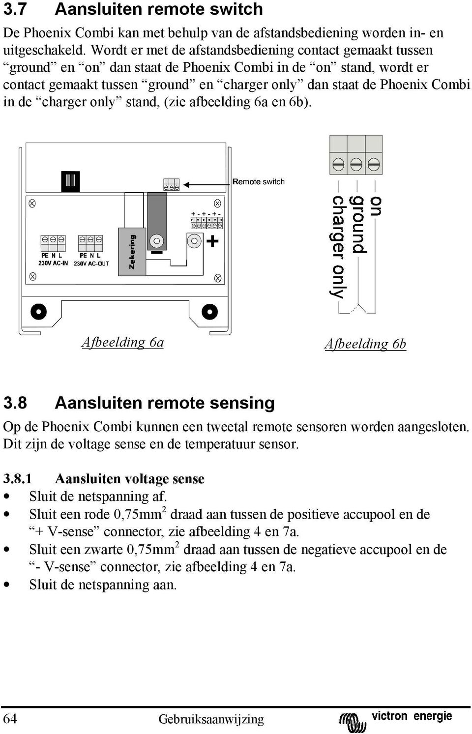 de charger only stand, (zie afbeelding 6a en 6b). Afbeelding 6a Afbeelding 6b 3.8 Aansluiten remote sensing Op de Phoenix Combi kunnen een tweetal remote sensoren worden aangesloten.