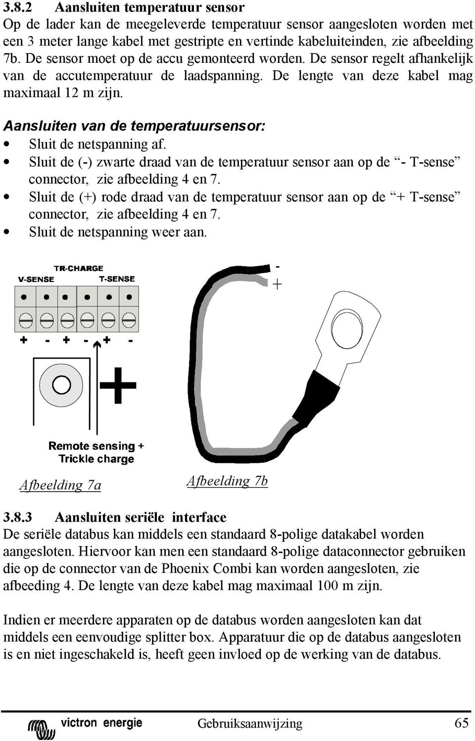 Aansluiten van de temperatuursensor: Sluit de netspanning af. Sluit de (-) zwarte draad van de temperatuur sensor aan op de - T-sense connector, zie afbeelding 4 en 7.