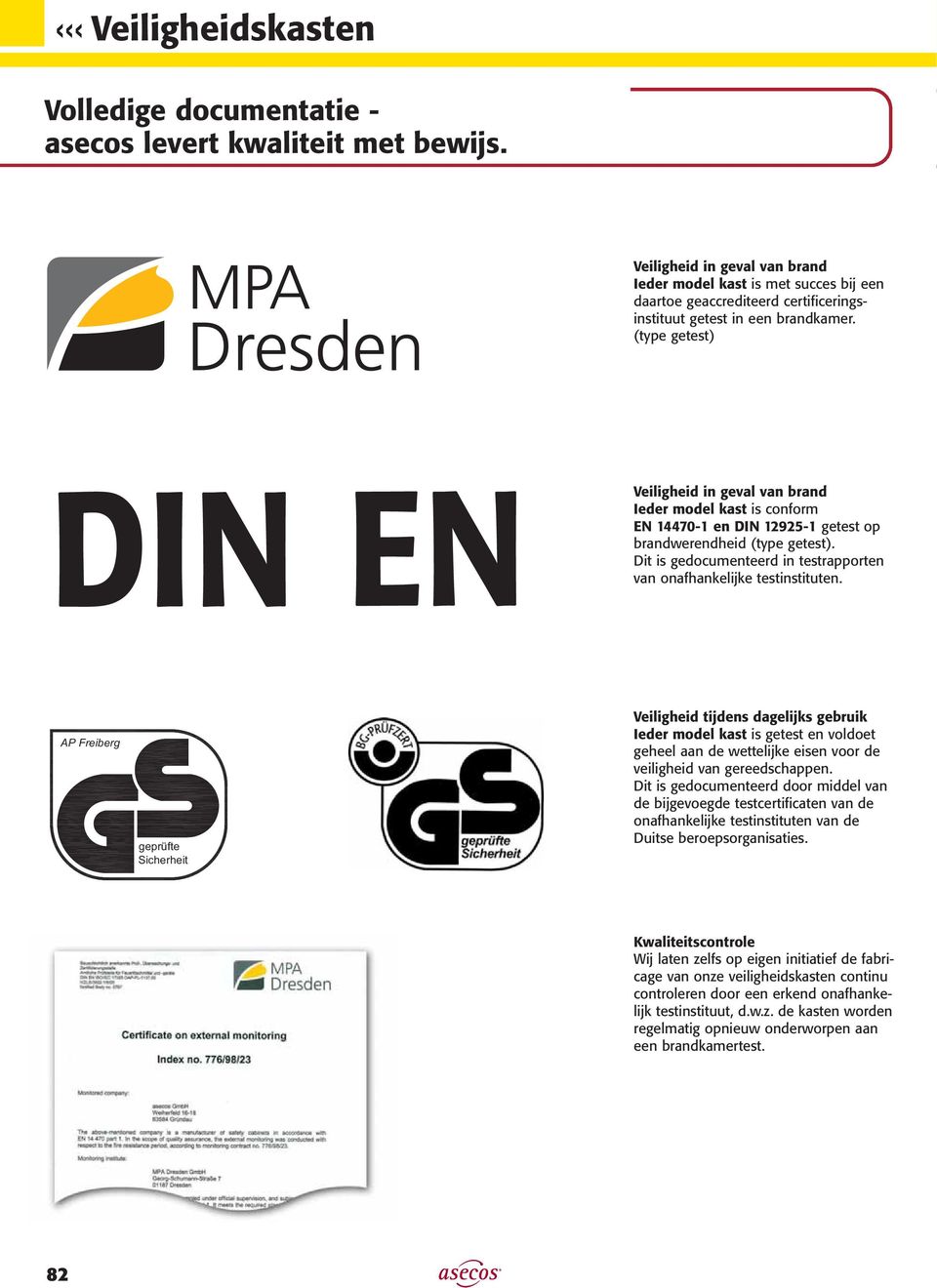 (type getest) DIN EN Veiligheid in geval van brand Ieder model kast is conform EN 14470-1 en DIN 12925-1 getest op brandwerendheid (type getest).