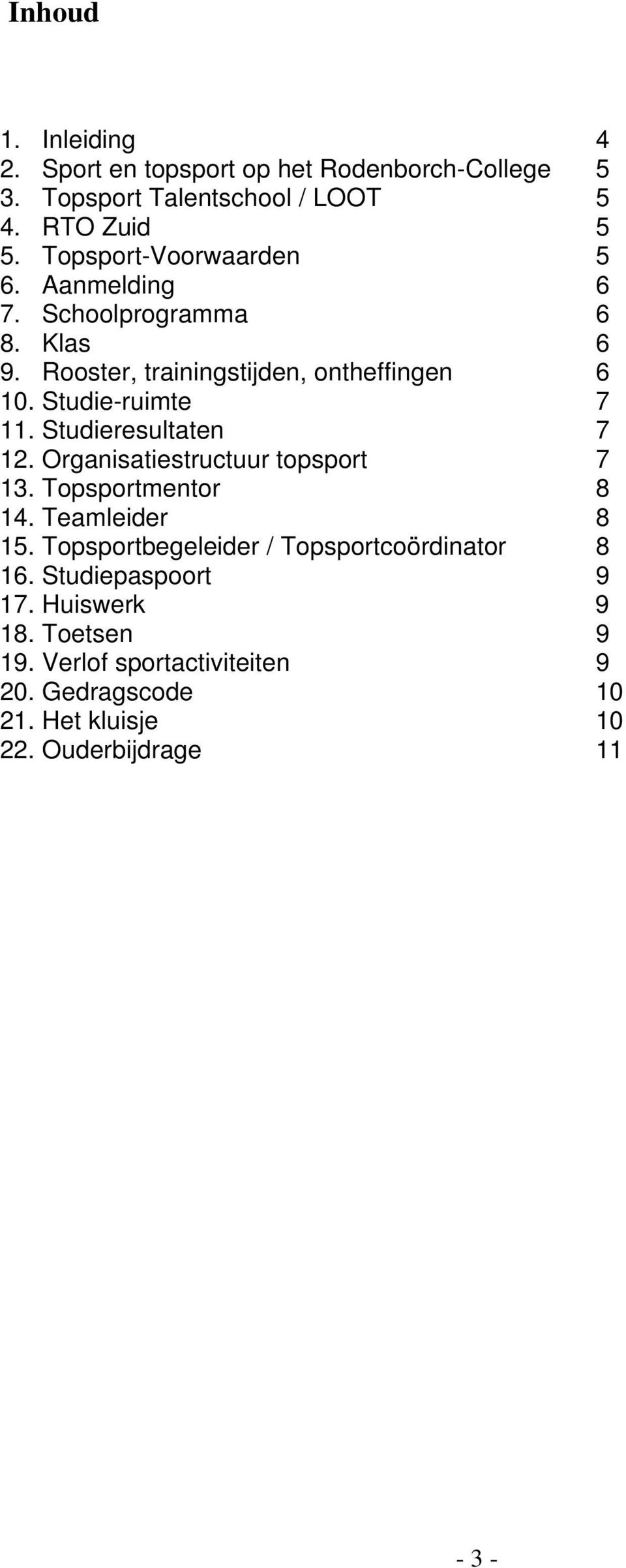 Studie-ruimte 7 11. Studieresultaten 7 12. Organisatiestructuur topsport 7 13. Topsportmentor 8 14. Teamleider 8 15.
