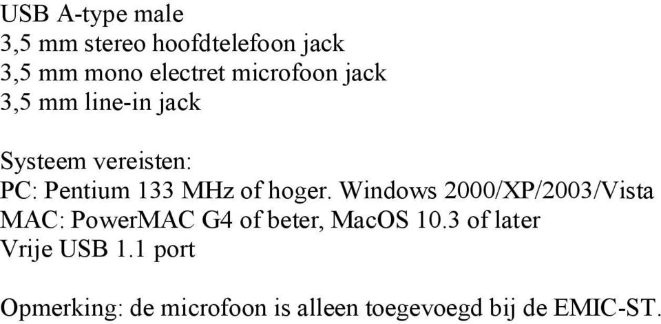 hoger. Windows 2000/XP/2003/Vista MAC: PowerMAC G4 of beter, MacOS 10.