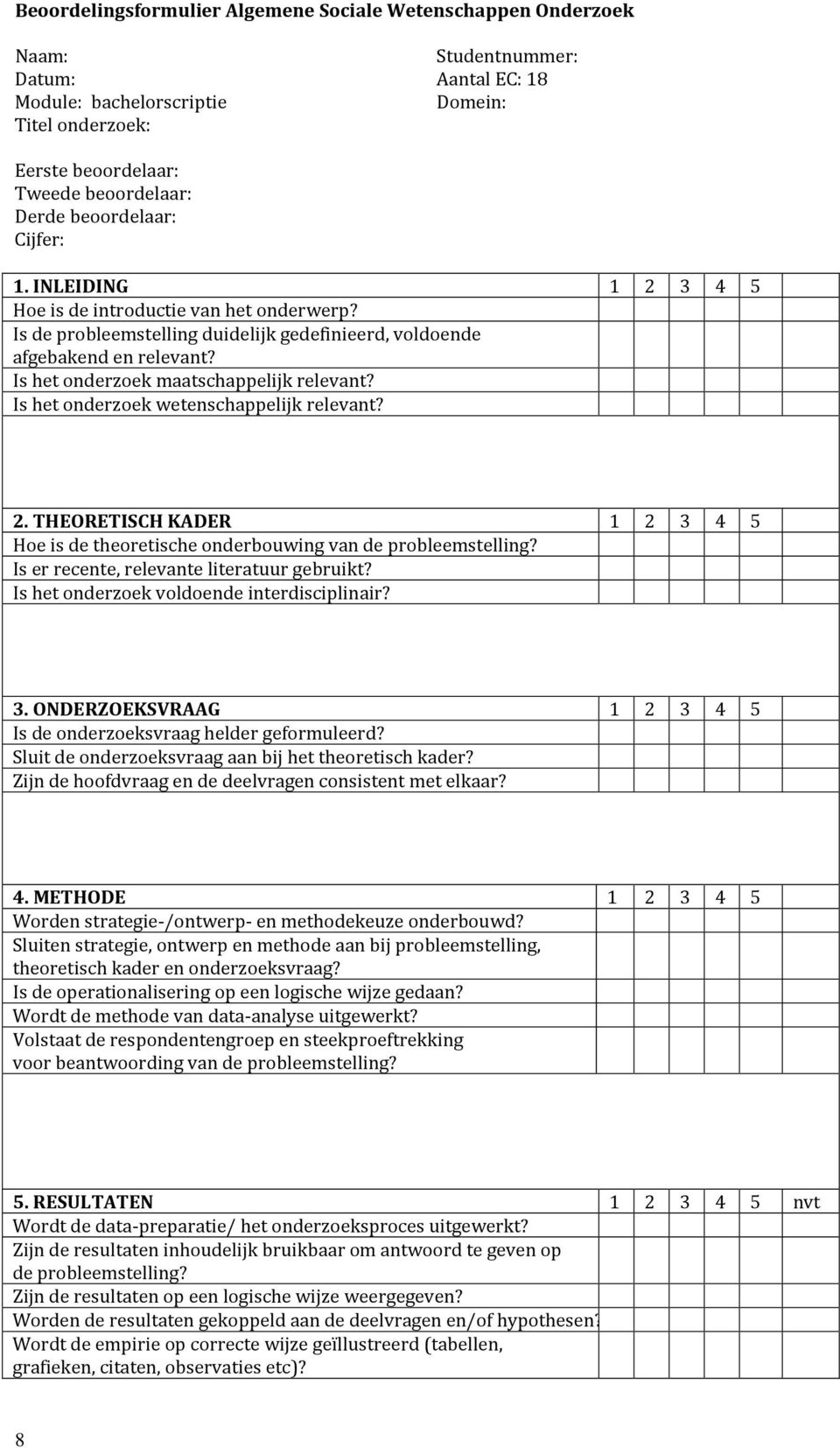 Is het onderzoek maatschappelijk relevant? Is het onderzoek wetenschappelijk relevant? 2. THEORETISCH KADER 1 2 3 4 5 Hoe is de theoretische onderbouwing van de probleemstelling?