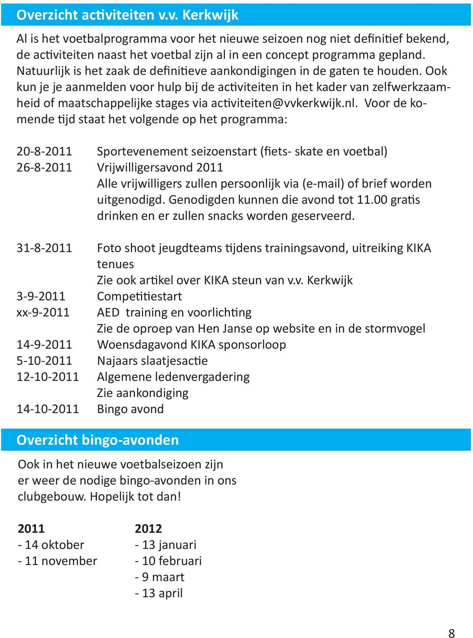 Ook kun je je aanmelden voor hulp bij de activiteiten in het kader van zelfwerkzaamheid of maatschappelijke stages via activiteiten@vvkerkwijk.nl.