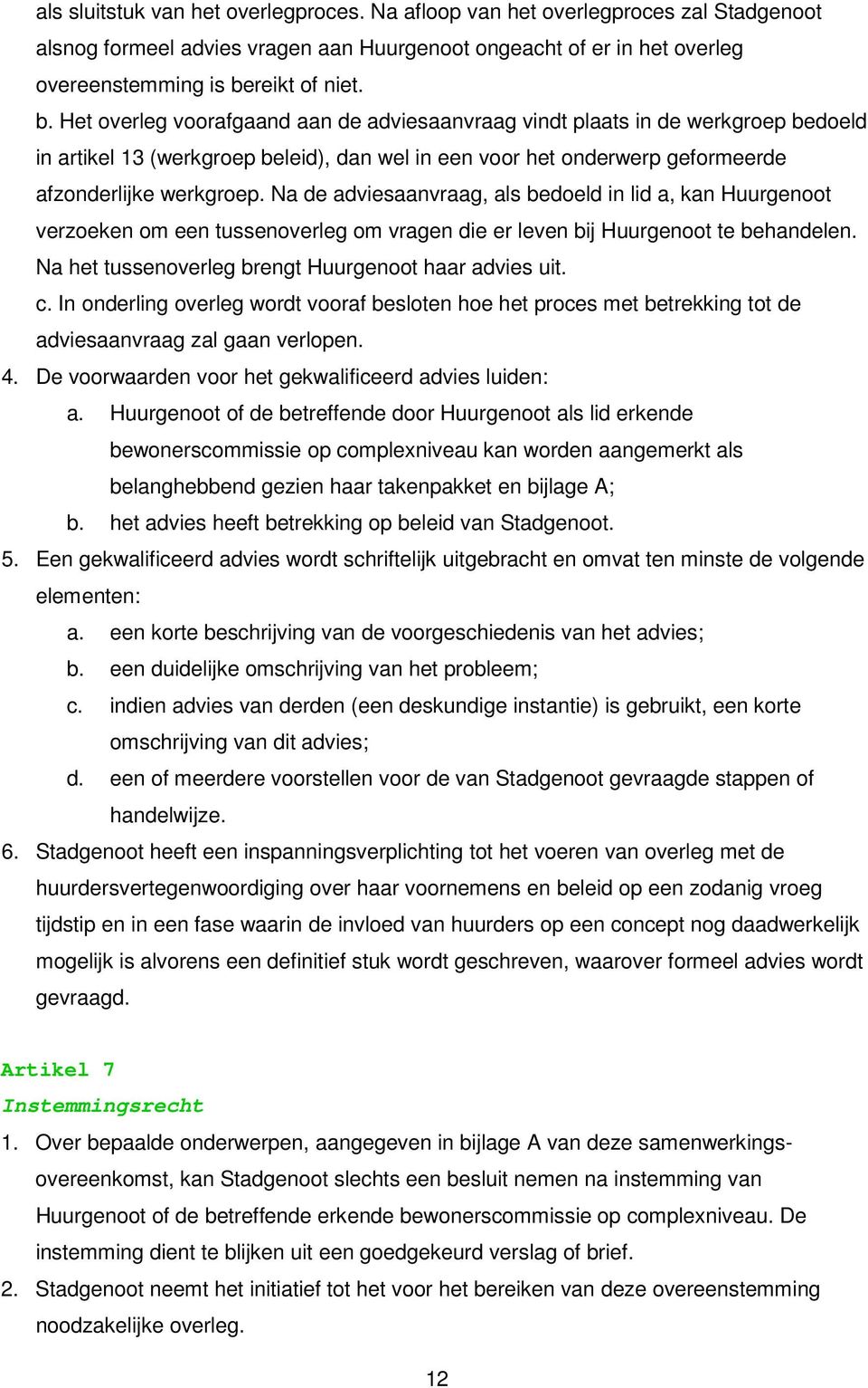 Het overleg voorafgaand aan de adviesaanvraag vindt plaats in de werkgroep bedoeld in artikel 13 (werkgroep beleid), dan wel in een voor het onderwerp geformeerde afzonderlijke werkgroep.