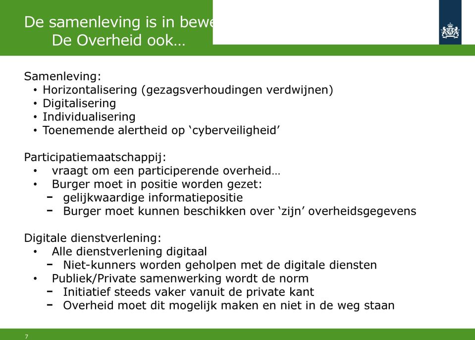 informatiepositie Burger moet kunnen beschikken over zijn overheidsgegevens Digitale dienstverlening: Alle dienstverlening digitaal Niet-kunners worden