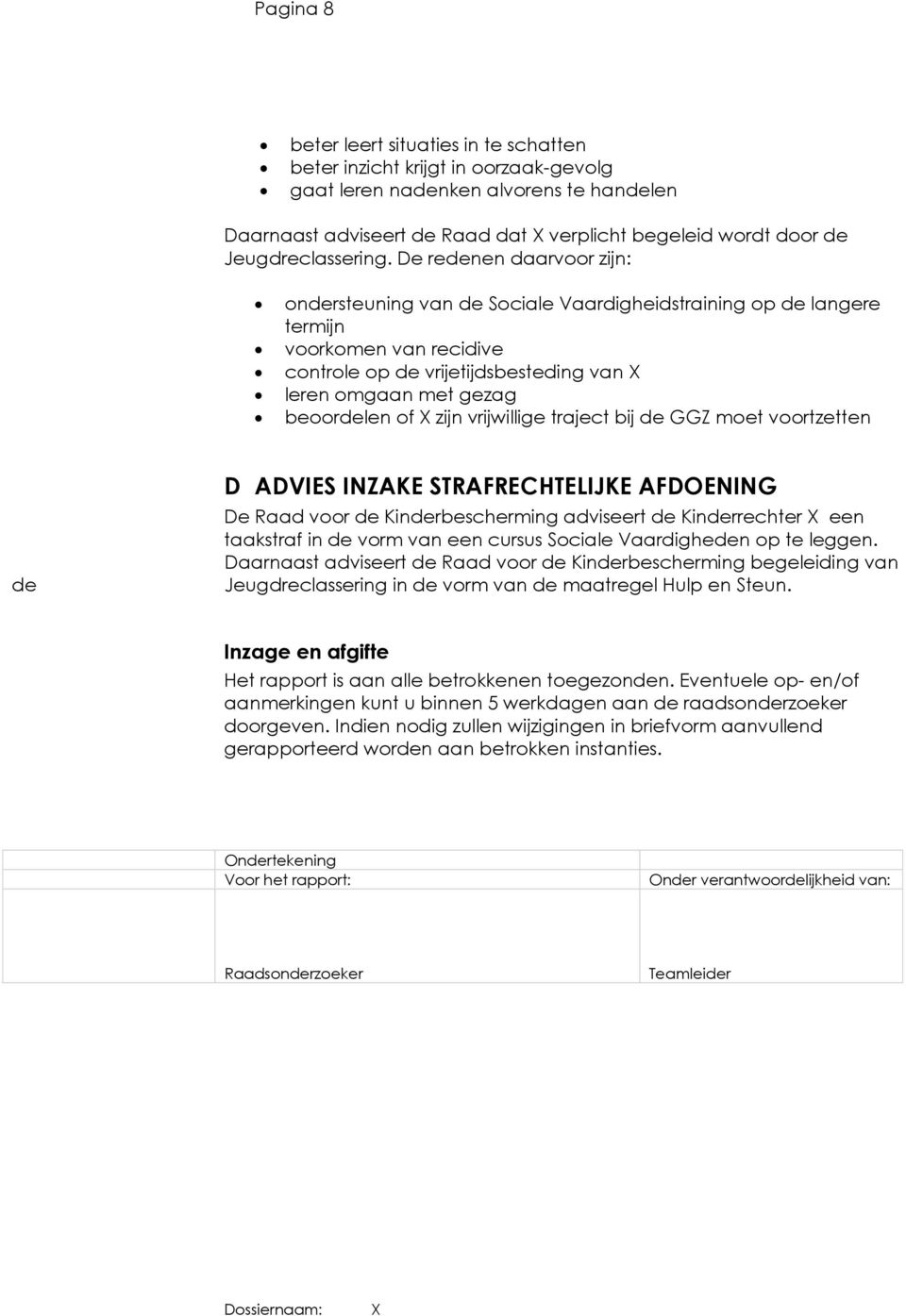 De redenen daarvoor zijn: ondersteuning van de Sociale Vaardigheidstraining op de langere termijn voorkomen van recidive controle op de vrijetijdsbesteding van leren omgaan met gezag beoordelen of