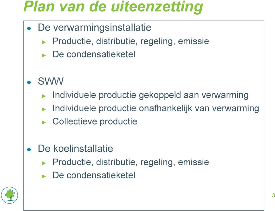 verwarming Individuele productie onafhankelijk van verwarming Collectieve