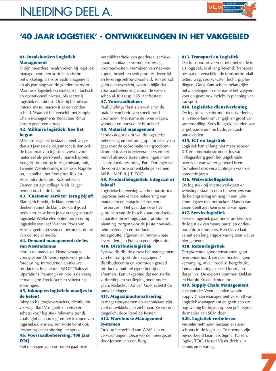 Maar ook logistiek op strategisch, tactisch en operationeel niveau. Als sector is logistiek een dienst. Ook bij het niveau (micro, meso, macro) is er een onderscheid.