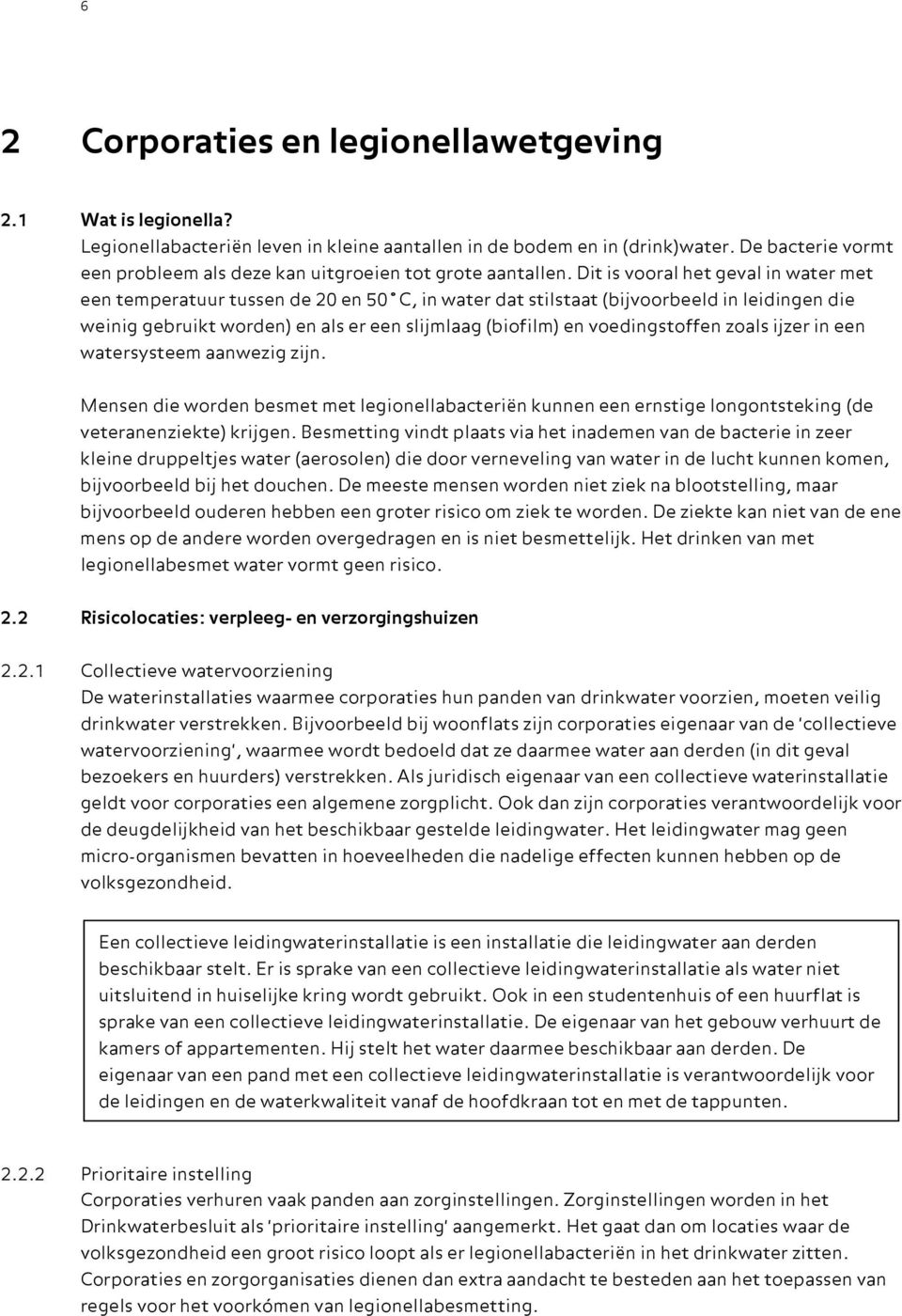 Dit is vooral het geval in water met een temperatuur tussen de 20 en 50 C, in water dat stilstaat (bijvoorbeeld in leidingen die weinig gebruikt worden) en als er een slijmlaag (biofilm) en