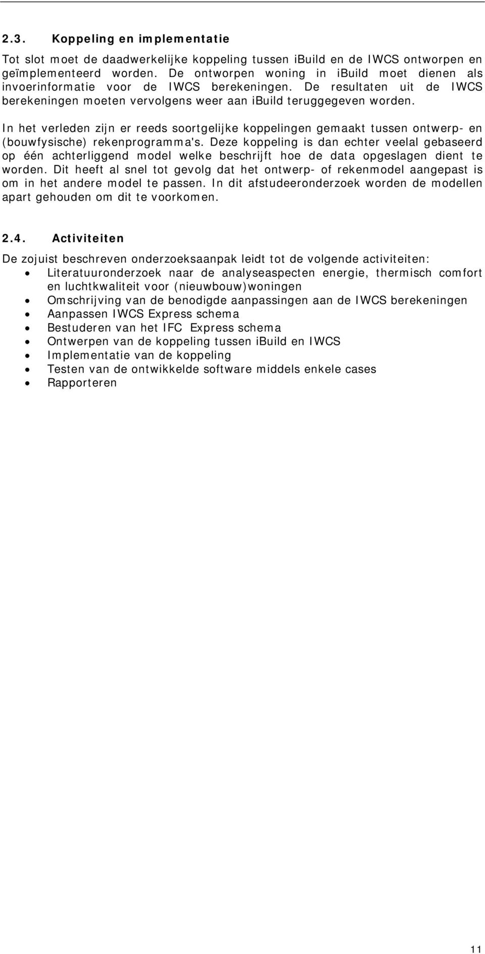 In het verleden zijn er reeds soortgelijke koppelingen gemaakt tussen ontwerp- en (bouwfysische) rekenprogramma's.