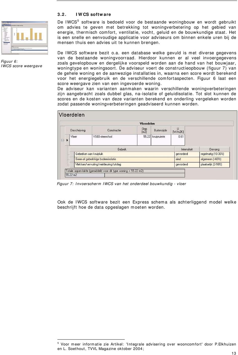 Figuur 6: IWCS score weergave De IWCS software bezit o.a. een database welke gevuld is met diverse gegevens van de bestaande woningvoorraad.