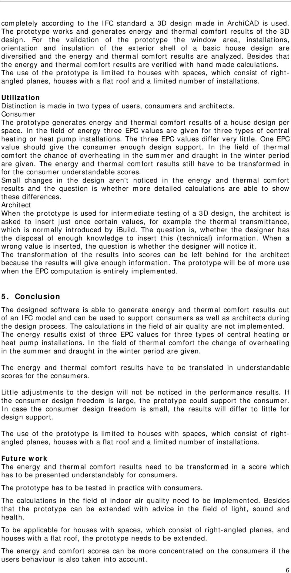 are analyzed. Besides that the energy and thermal comfort results are verified with hand made calculations.