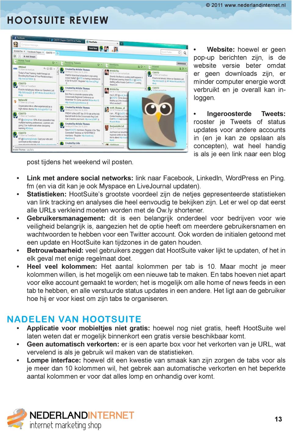 Ingeroosterde Tweets: rooster je Tweets of status updates voor andere accounts in (en je kan ze opslaan als concepten), wat heel handig is als je een link naar een blog Link met andere social