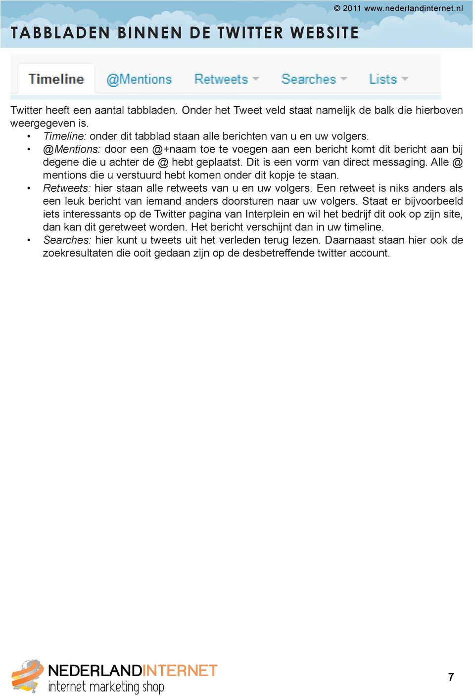 Dit is een vorm van direct messaging. Alle @ mentions die u verstuurd hebt komen onder dit kopje te staan. Retweets: hier staan alle retweets van u en uw volgers.