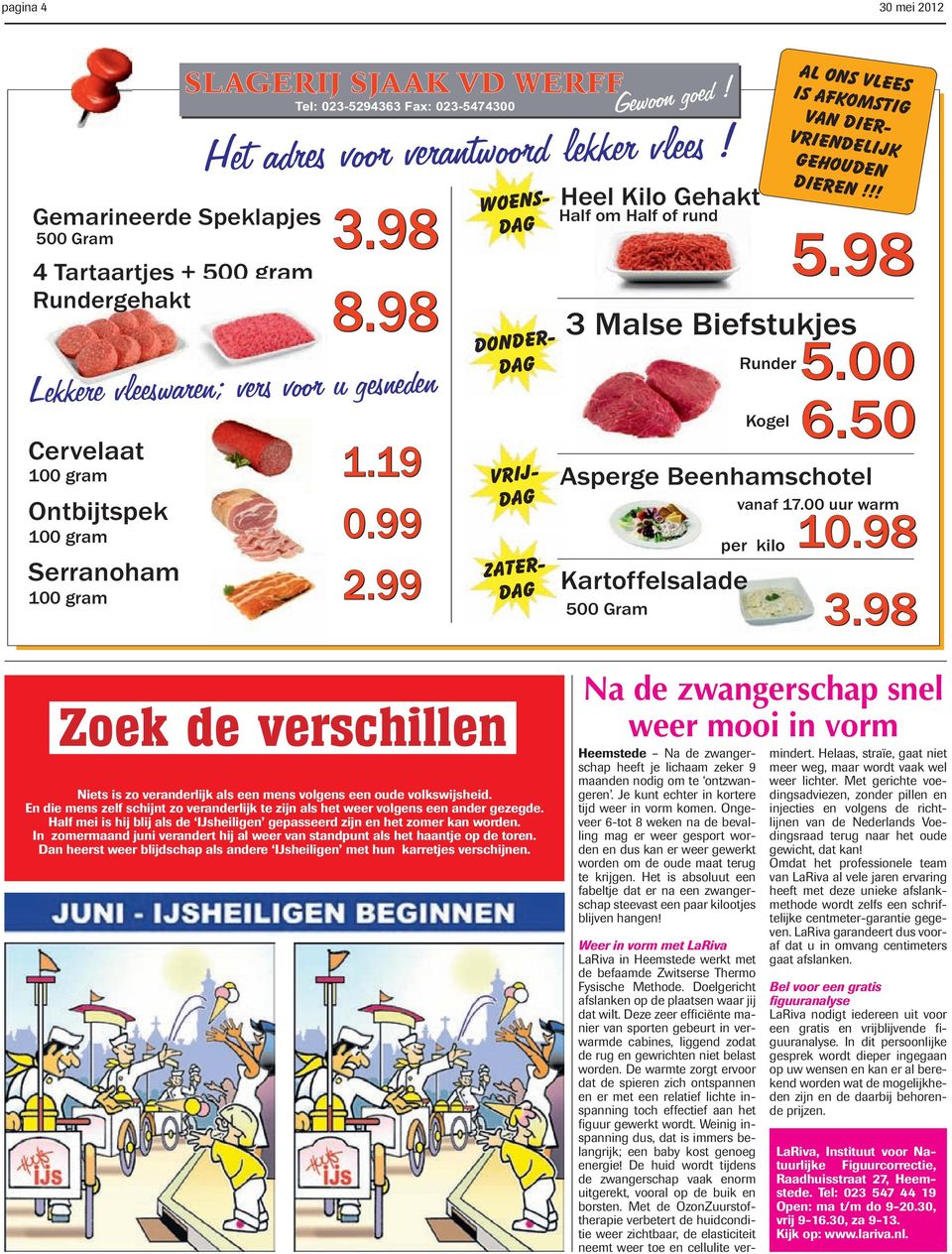 99 Heel Kilo Gehakt Half om Half of rund 5.98 3 Malse Biefstukjes Runder Kogel al ons vlees is afkomstig van diervriendelijk gehouden dieren!!! 5.00 6.50 Asperge Beenhamschotel vanaf 17.