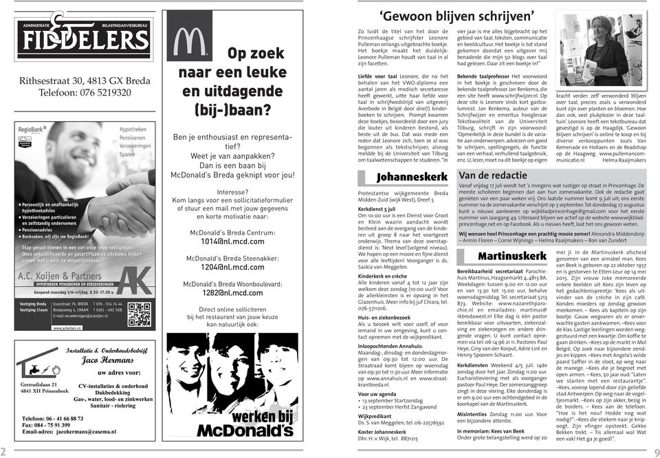 Kom langs voor een sollicitatieformulier of stuur een mail met jouw gegevens en korte motivatie naar: McDonald's Breda Centrum: 1014@nl.mcd.com McDonald's Breda Steenakker: 1204@nl.mcd.com McDonald's Breda Woonboulevard: 1282@nl.
