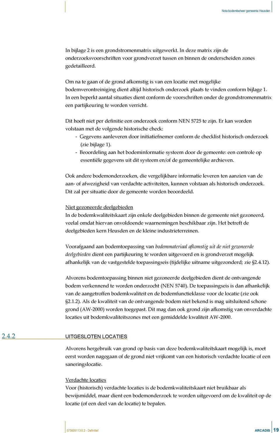 In een beperkt aantal situaties dient conform de voorschriften onder de grondstromenmatrix een partijkeuring te worden verricht. Dit hoeft niet per definitie een onderzoek conform NEN 5725 te zijn.