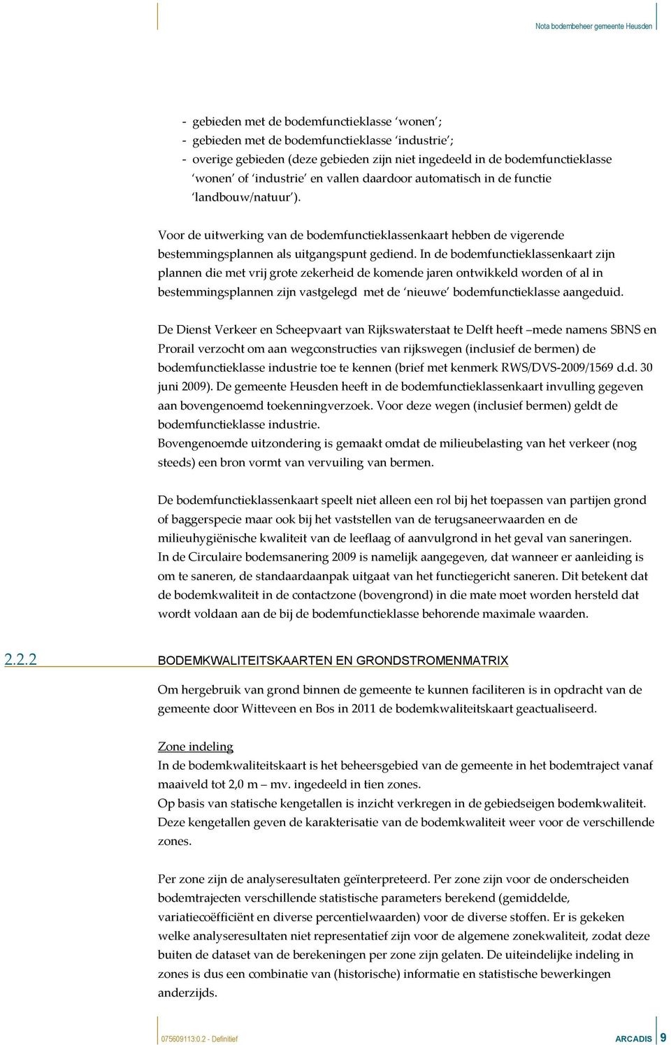 In de bodemfunctieklassenkaart zijn plannen die met vrij grote zekerheid de komende jaren ontwikkeld worden of al in bestemmingsplannen zijn vastgelegd met de nieuwe bodemfunctieklasse aangeduid.