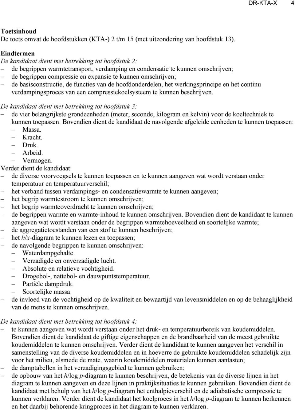 de basisconstructie, de functies van de hoofdonderdelen, het werkingsprincipe en het continu verdampingsproces van een compressiekoelsysteem te kunnen beschrijven.