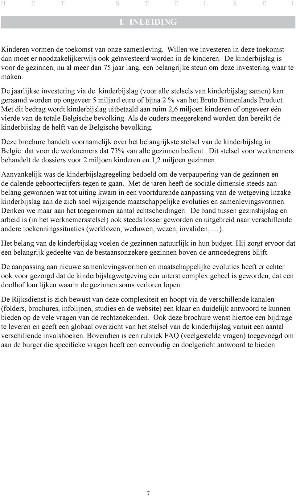 De jaarlijkse investering via de kinderbijslag (voor alle stelsels van kinderbijslag samen) kan geraamd worden op ongeveer 5 miljard euro of bijna 2 % van het Bruto Binnenlands Product.