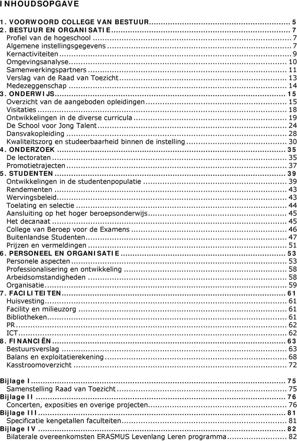 .. 18 Ontwikkelingen in de diverse curricula... 19 De School voor Jong Talent... 24 Dansvakopleiding... 28 Kwaliteitszorg en studeerbaarheid binnen de instelling... 30 4. ONDERZOEK... 35 De lectoraten.