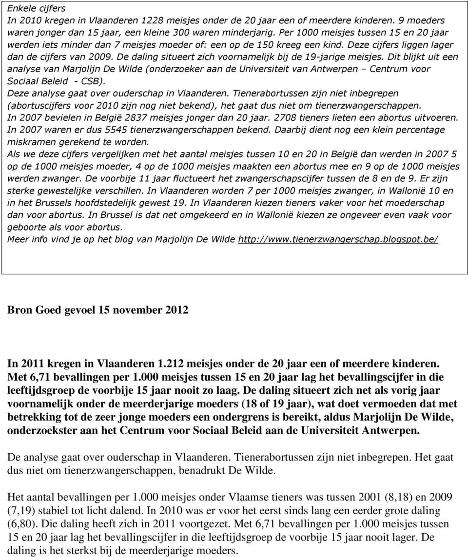 De daling situeert zich voornamelijk bij de 19-jarige meisjes. Dit blijkt uit een analyse van Marjolijn De Wilde (onderzoeker aan de Universiteit van Antwerpen Centrum voor Sociaal Beleid - CSB).