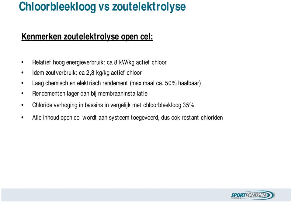 50% haalbaar) Rendementen lager dan bij membraaninstallatie Chloride verhoging in bassins in