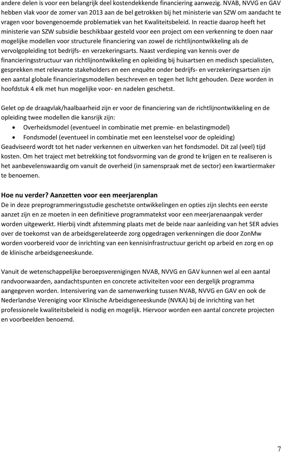 In reactie daarop heeft het ministerie van SZW subsidie beschikbaar gesteld voor een project om een verkenning te doen naar mogelijke modellen voor structurele financiering van zowel de