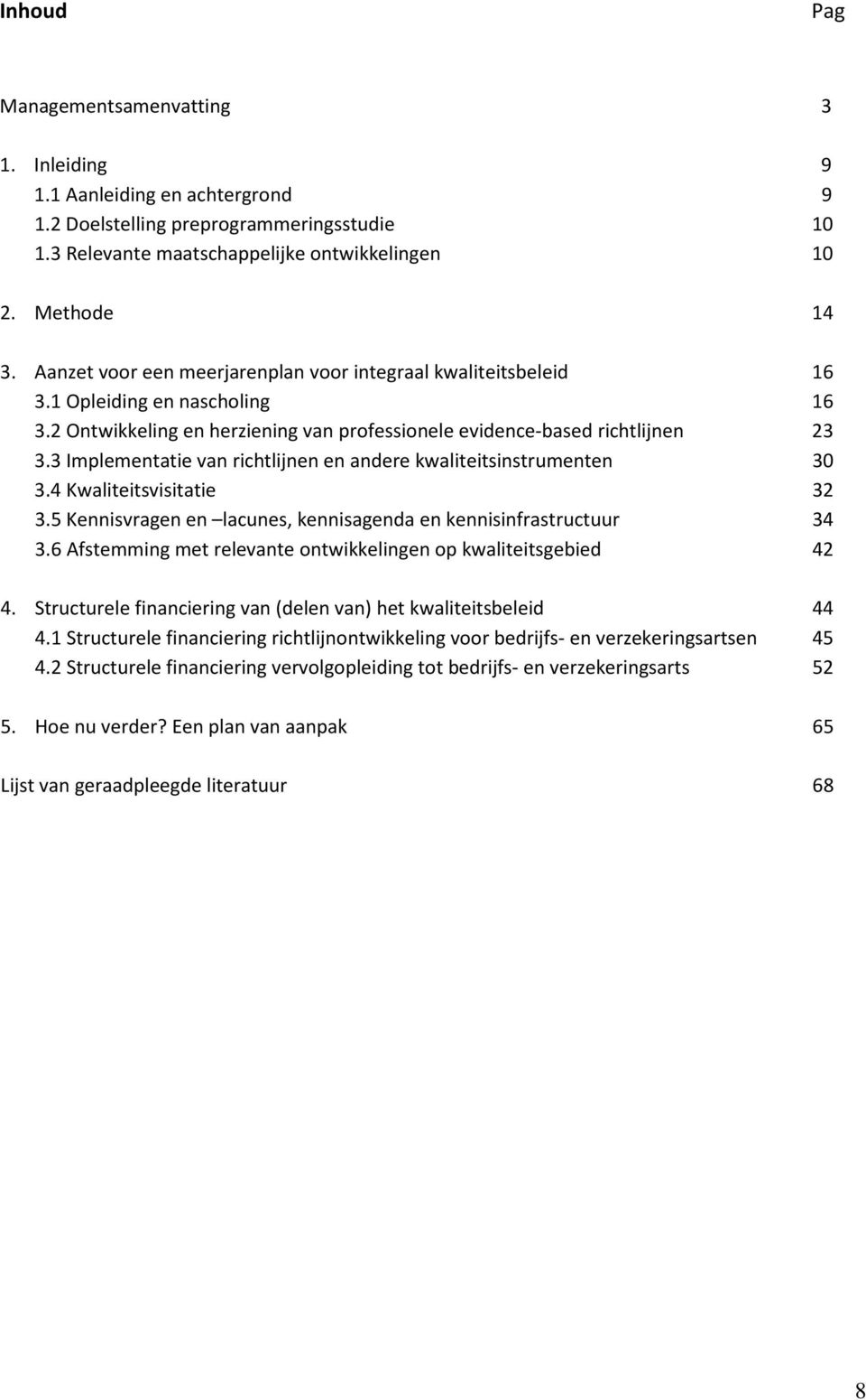 3 Implementatie van richtlijnen en andere kwaliteitsinstrumenten 30 3.4 Kwaliteitsvisitatie 32 3.5 Kennisvragen en lacunes, kennisagenda en kennisinfrastructuur 34 3.