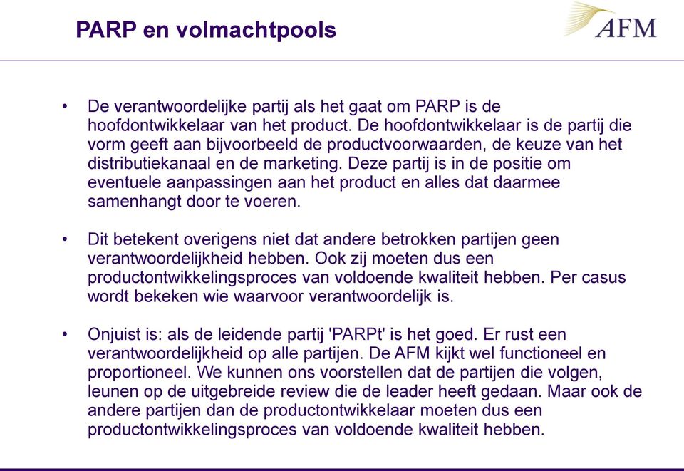 Deze partij is in de positie om eventuele aanpassingen aan het product en alles dat daarmee samenhangt door te voeren.