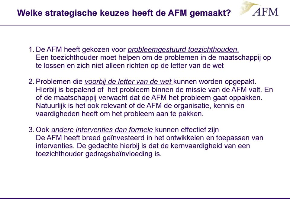 Hierbij is bepalend of het probleem binnen de missie van de AFM valt. En of de maatschappij verwacht dat de AFM het probleem gaat oppakken.