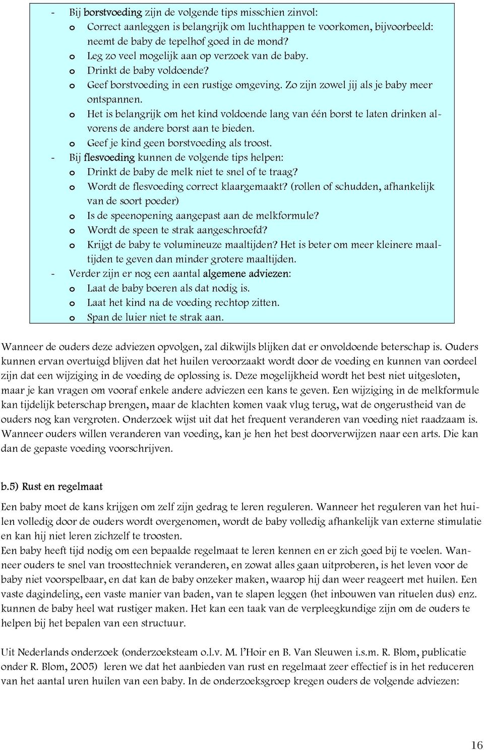 o Het is belangrijk om het kind voldoende lang van één borst te laten drinken alvorens de andere borst aan te bieden. o Geef je kind geen borstvoeding als troost.