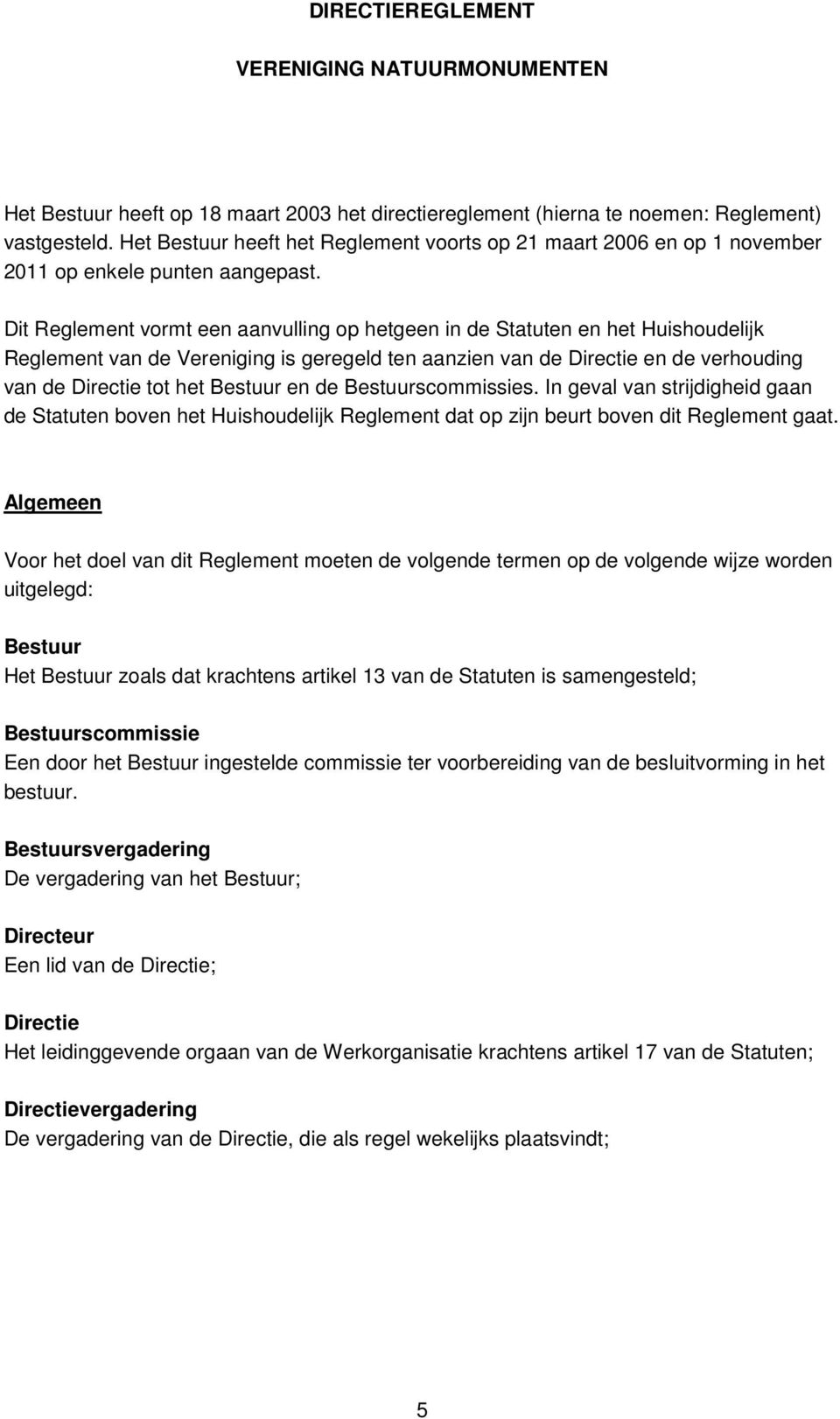 Dit Reglement vormt een aanvulling op hetgeen in de Statuten en het Huishoudelijk Reglement van de Vereniging is geregeld ten aanzien van de Directie en de verhouding van de Directie tot het Bestuur