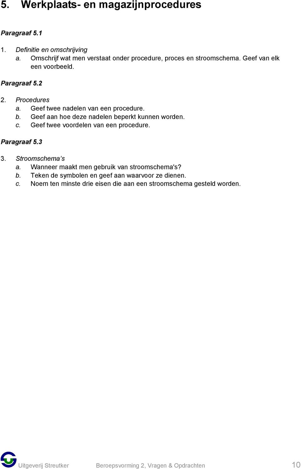 Geef twee voordelen van een procedure. Paragraaf 5.3 3. Stroomschema s a. Wanneer maakt men gebruik van stroomschema's? b.