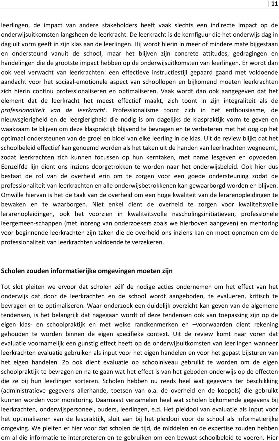 Hij wordt hierin in meer of mindere mate bijgestaan en ondersteund vanuit de school, maar het blijven zijn concrete attitudes, gedragingen en handelingen die de grootste impact hebben op de