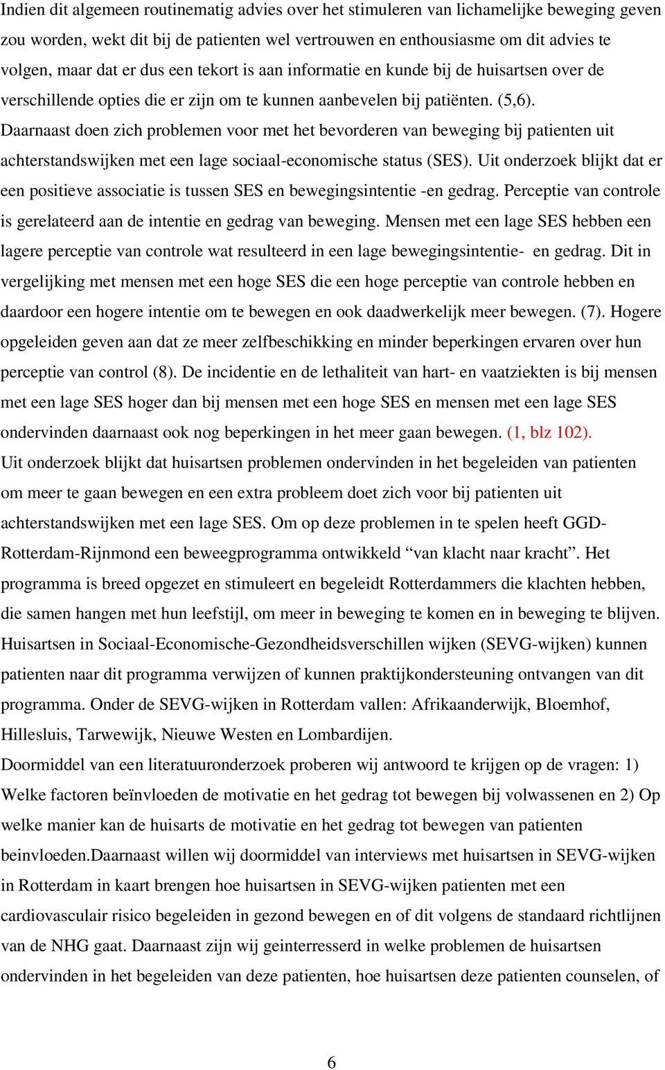 Daarnaast doen zich problemen voor met het bevorderen van beweging bij patienten uit achterstandswijken met een lage sociaal-economische status (SES).