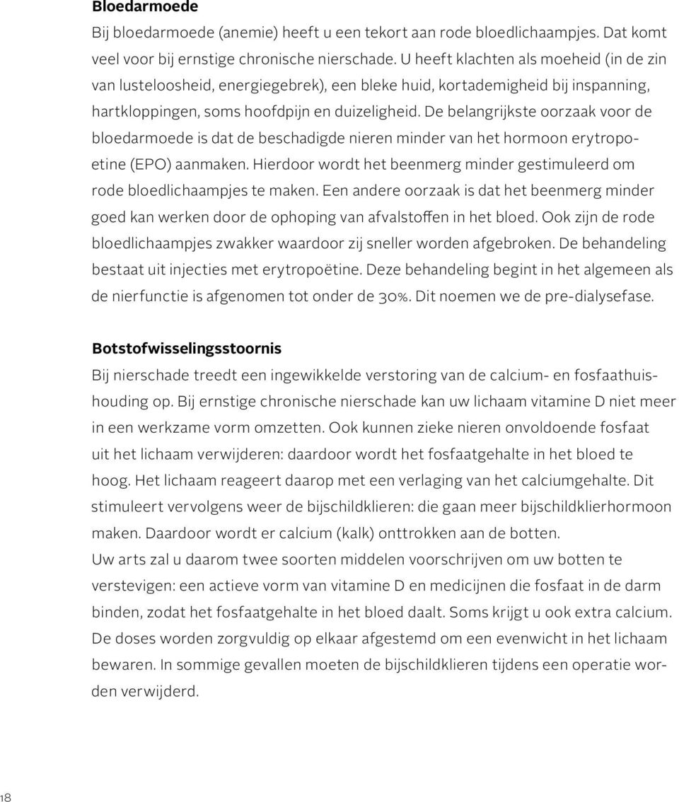 De belangrijkste oorzaak voor de bloed armoede is dat de beschadigde nieren minder van het hormoon erytropoëtine (EPO) aanmaken.