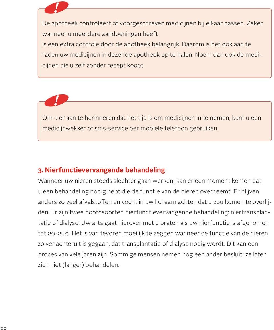 Om u er aan te herin neren dat het tijd is om medicijnen in te nemen, kunt u een medicijn wekker of sms-service per mobiele telefoon gebruiken. 3.