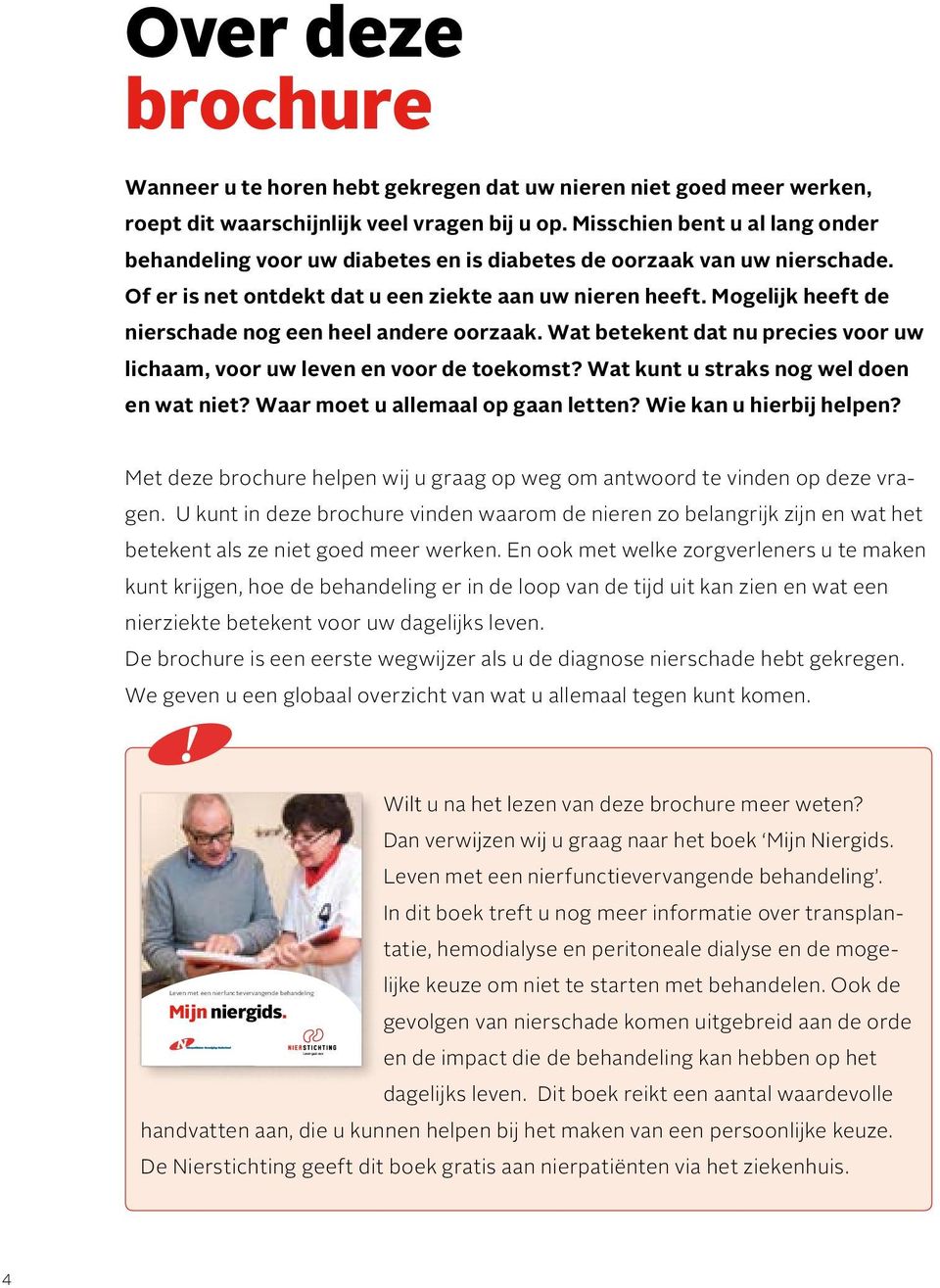 Mogelijk heeft de nierschade nog een heel andere oorzaak. Wat betekent dat nu precies voor uw lichaam, voor uw leven en voor de toekomst? Wat kunt u straks nog wel doen en wat niet?